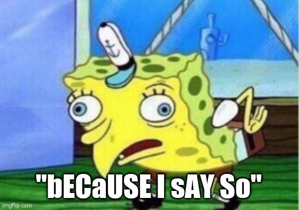 literally moms when you ask them why: | "bECaUSE I sAY So" | image tagged in memes,mocking spongebob,funny,moms,relatable,because i said so | made w/ Imgflip meme maker