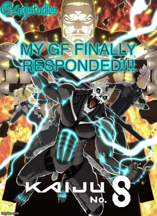 A breath of fresh air finally | MY GF FINALLY RESPONDED!!! | image tagged in gojistudios kaiju no 8 temp | made w/ Imgflip meme maker