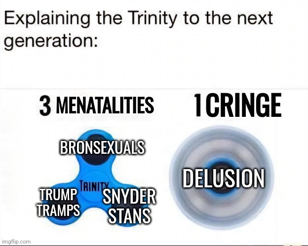 MENATALITIES; CRINGE; BRONSEXUALS; DELUSION; TRUMP TRAMPS; SNYDER STANS | image tagged in stupid people,too funny | made w/ Imgflip meme maker
