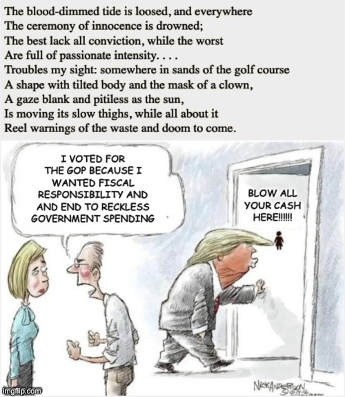 Pace WB Yeats, the beast is now slouching to a place near you | image tagged in slouching towards everywhere,trump,idiocracy,poem,satire | made w/ Imgflip meme maker