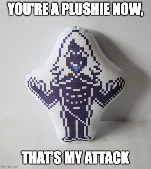 YOU'RE A PLUSHIE NOW, THAT'S MY ATTACK | made w/ Imgflip meme maker