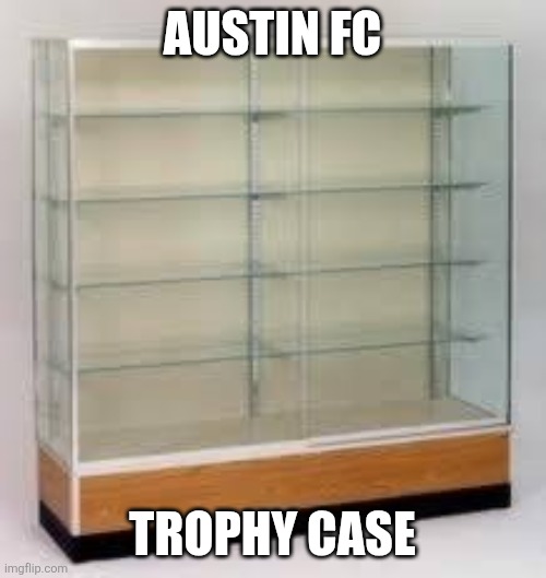 Empty trophy case | AUSTIN FC; TROPHY CASE | image tagged in empty trophy case | made w/ Imgflip meme maker