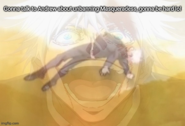 Mf on drugs fr | Gonna talk to Andrew about unbanning Masqueradess, gonna be hard lol | image tagged in mf on drugs fr | made w/ Imgflip meme maker
