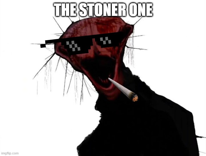Stoned AF | THE STONER ONE | image tagged in the boiled one,stoned | made w/ Imgflip meme maker
