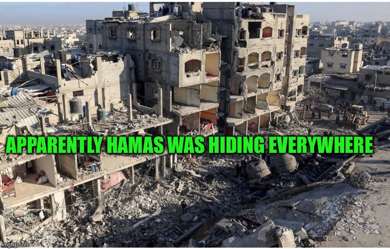APPARENTLY HAMAS WAS HIDING EVERYWHERE | made w/ Imgflip meme maker
