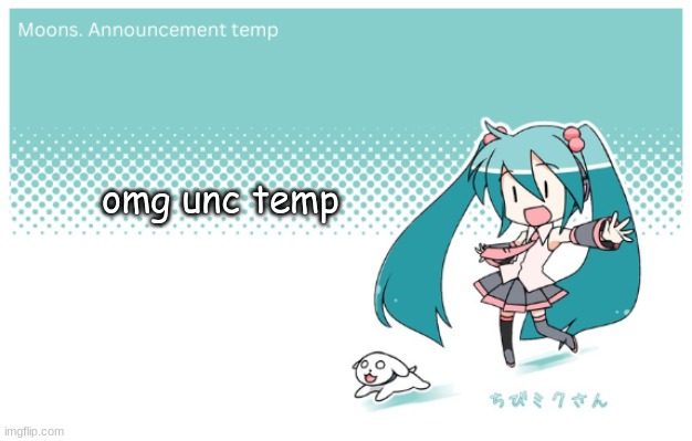 Moons. miku announcement temp | omg unc temp | image tagged in moons miku announcement temp | made w/ Imgflip meme maker
