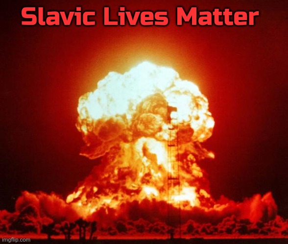 Nuke | Slavic Lives Matter | image tagged in nuke,slavic lives matter,black lives matter | made w/ Imgflip meme maker