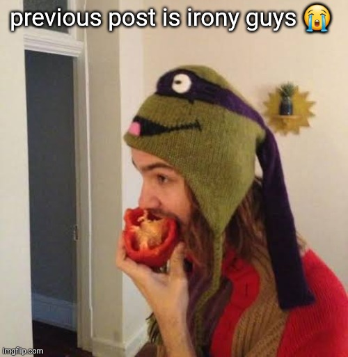 no way y'all thought it was fr | previous post is irony guys 😭 | image tagged in kevin parker eating bell pepper | made w/ Imgflip meme maker