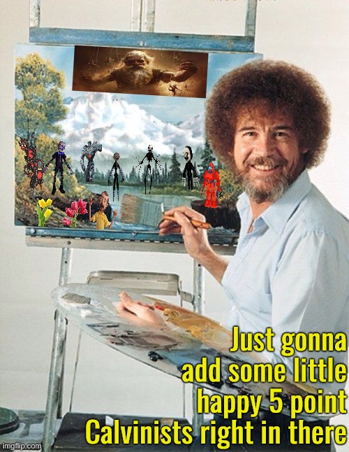 Happy Little 5 Pointers | image tagged in calvinism,arminian,molinism,reformed theology 5 point calvinists,bob ross,nightmare puppet dogma | made w/ Imgflip meme maker
