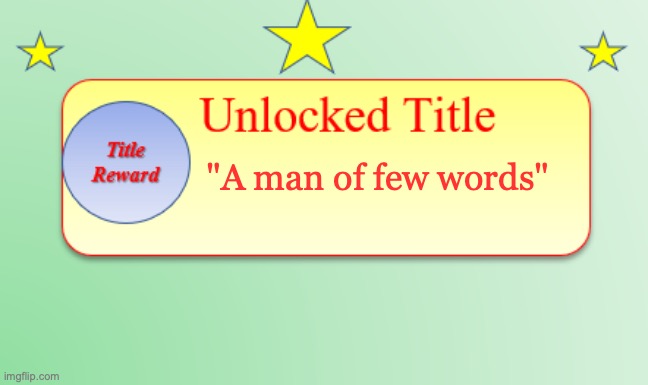 Title Unlocked | "A man of few words" | image tagged in title unlocked | made w/ Imgflip meme maker