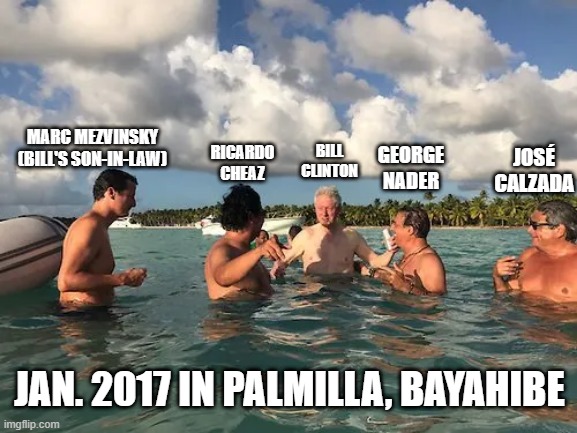 JOSÉ CALZADA MARC MEZVINSKY (BILL'S SON-IN-LAW) RICARDO CHEAZ BILL CLINTON GEORGE NADER JAN. 2017 IN PALMILLA, BAYAHIBE | made w/ Imgflip meme maker