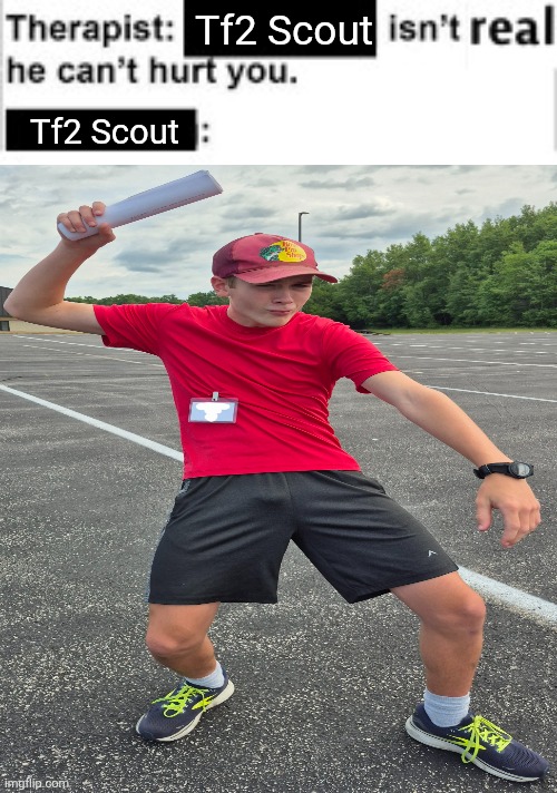 TF2 Scout isn't real, he can't hurt you | Tf2 Scout; Tf2 Scout | image tagged in it cant hurt you | made w/ Imgflip meme maker