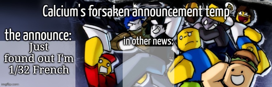Calcium's forsaken announcement temp | Just found out I'm 1/32 French | image tagged in calcium's forsaken announcement temp | made w/ Imgflip meme maker