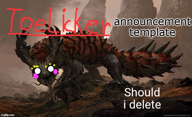 toelicker43 announcement template | Should i delete | image tagged in toelicker43 announcement template | made w/ Imgflip meme maker