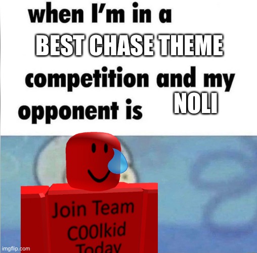 uhhhh | BEST CHASE THEME; NOLI | image tagged in whe i'm in a competition and my opponent is | made w/ Imgflip meme maker