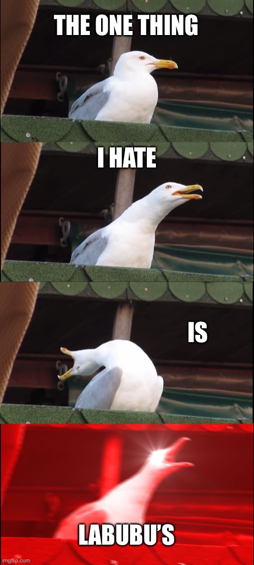 Inhaling Seagull Meme | THE ONE THING I HATE IS LABUBU’S | image tagged in memes,inhaling seagull | made w/ Imgflip meme maker