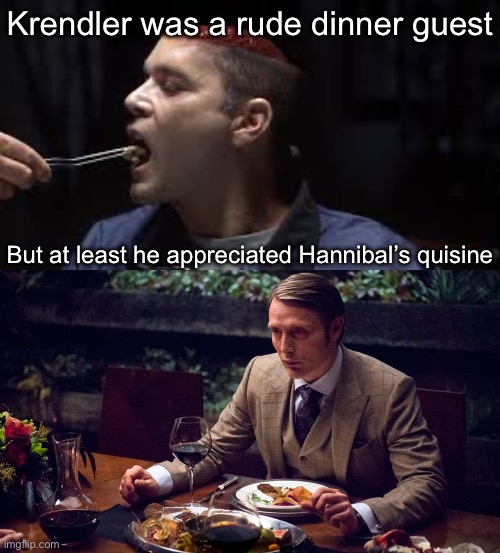 Eat your brains for Uncle Hannibal | Krendler was a rude dinner guest; But at least he appreciated Hannibal’s quisine | image tagged in hannibal cannibal theme,brains,eating,dinner,unwanted house guest,cannibalism | made w/ Imgflip meme maker