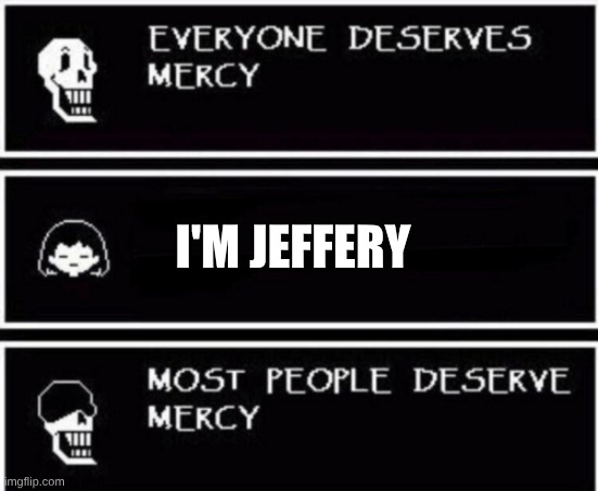 Papyrus Hates You | I'M JEFFERY | image tagged in papyrus hates you | made w/ Imgflip meme maker