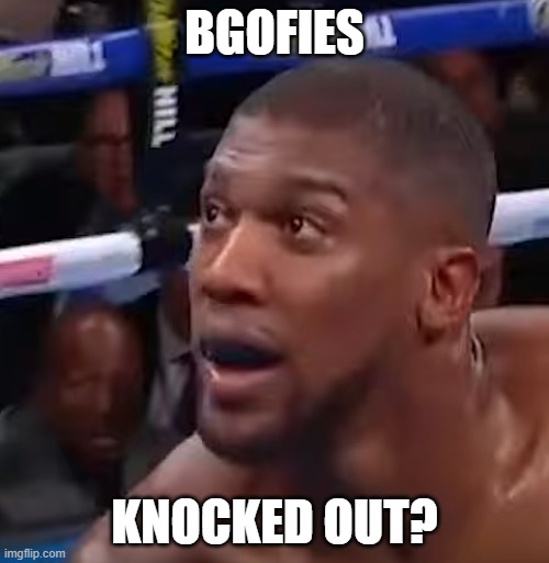 anthony joshua | BGOFIES; KNOCKED OUT? | image tagged in anthony joshua | made w/ Imgflip meme maker