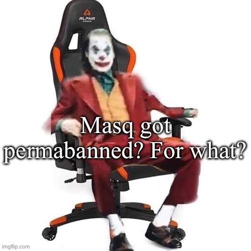 Bruh how? | Masq got permabanned? For what? | image tagged in average reaction image | made w/ Imgflip meme maker
