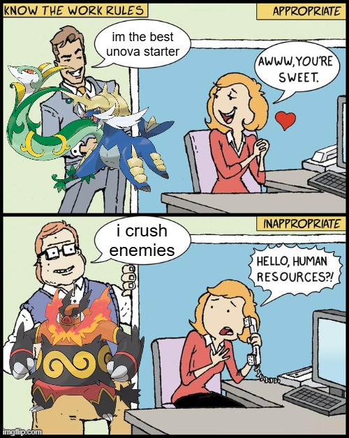 Unova starters be like | im the best unova starter; i crush enemies | image tagged in hello human resources,pokemon black and white | made w/ Imgflip meme maker