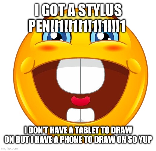 I’m drawing rule34 make comissions now before it’s too late | I GOT A STYLUS PEN!!1!!1!1!1!1!!!1; I DON’T HAVE A TABLET TO DRAW ON BUT I HAVE A PHONE TO DRAW ON SO YUP | image tagged in buck tooth smile | made w/ Imgflip meme maker