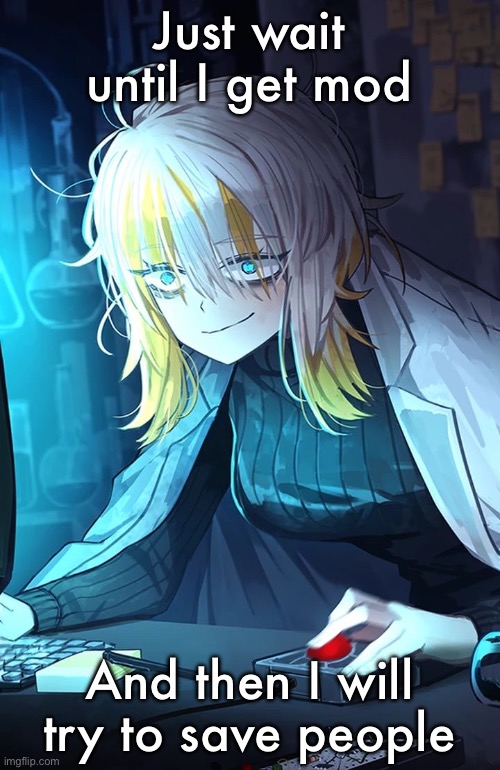 Faust | Just wait until I get mod; And then I will try to save people | image tagged in faust | made w/ Imgflip meme maker