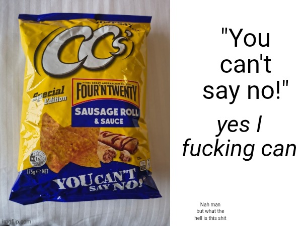 yeah, I can | "You can't say no!"; yes I fucking can; Nah man but what the hell is this shit | image tagged in ccs,gross,weird stuff,food,yuck | made w/ Imgflip meme maker