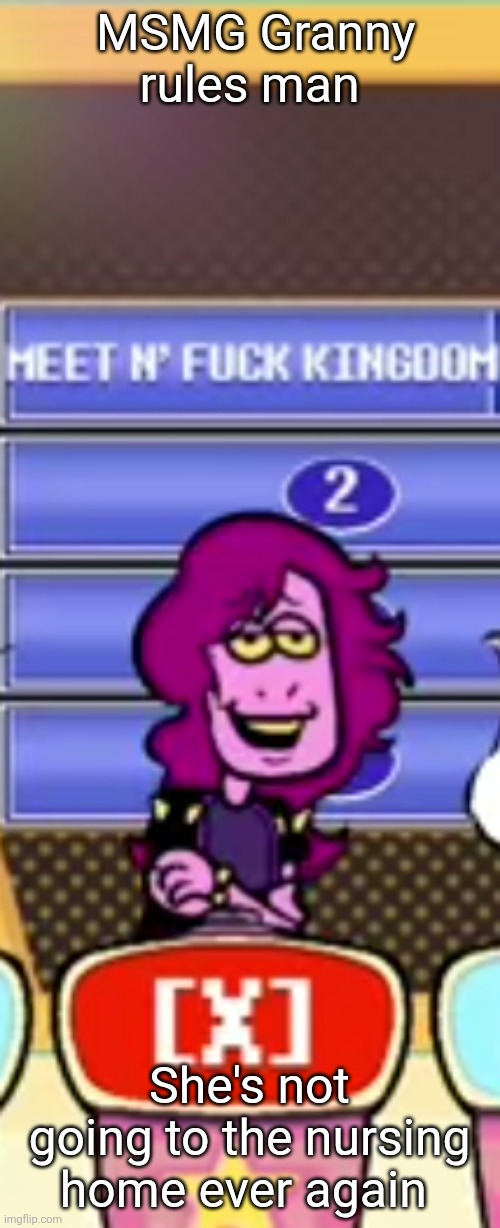 "Meet and fuck kingdom, tenna" | MSMG Granny rules man; She's not going to the nursing home ever again | image tagged in meet and fuck kingdom tenna | made w/ Imgflip meme maker
