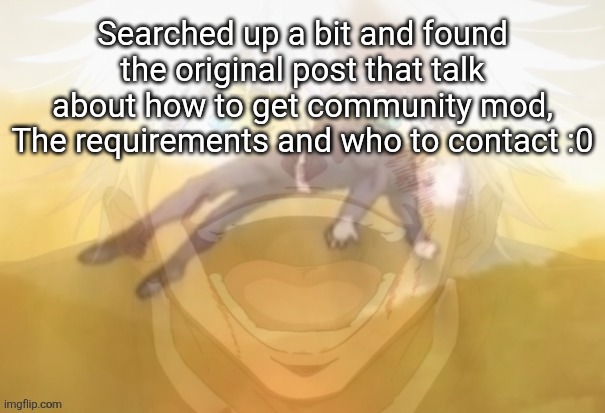 Mf on drugs fr | Searched up a bit and found the original post that talk about how to get community mod,
The requirements and who to contact :0 | image tagged in mf on drugs fr | made w/ Imgflip meme maker