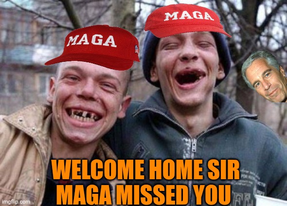 Ugly Twins Meme | WELCOME HOME SIR
MAGA MISSED YOU | image tagged in memes,ugly twins | made w/ Imgflip meme maker
