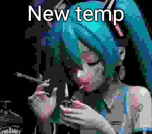 Miku smoking low quality | New temp | image tagged in miku smoking low quality | made w/ Imgflip meme maker