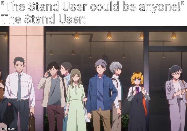 Old JoJo memes nostalgia that hit harder than Ora Ora | "The Stand User could be anyone!"
The Stand User: | image tagged in memes,anime,jojo's bizarre adventure,reference | made w/ Imgflip meme maker