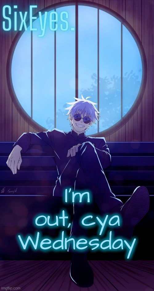 Moonshade Gojo temp updated | I'm out, cya Wednesday | image tagged in moonshade gojo temp updated | made w/ Imgflip meme maker