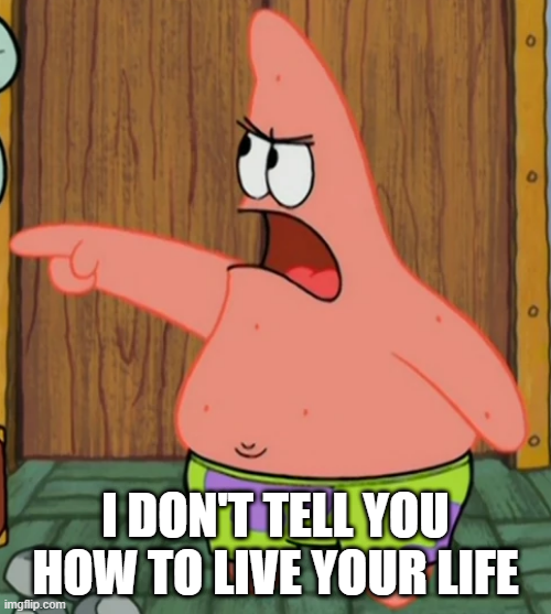I Don't Tell You How To Live Your Life Blank Meme Template
