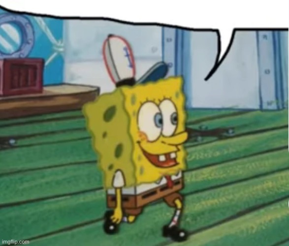 Post above | image tagged in bob sponge | made w/ Imgflip meme maker