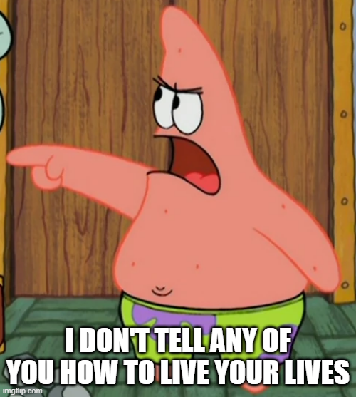 I Don't Tell Any Of You How To Live Your Lives Blank Meme Template