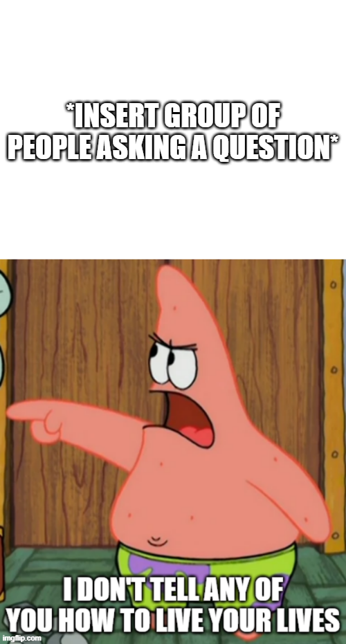 I Don't Tell Any Of You How To Live Your Lives Blank Meme Template