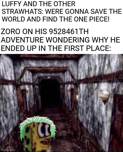 bro always gets lost | LUFFY AND THE OTHER STRAWHATS: WERE GONNA SAVE THE WORLD AND FIND THE ONE PIECE! ZORO ON HIS 9528461TH ADVENTURE WONDERING WHY HE ENDED UP IN THE FIRST PLACE: | image tagged in spongebob subplot,one piece,zoro | made w/ Imgflip meme maker