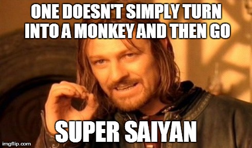 ONE DOESN'T SIMPLY TURN INTO A MONKEY AND THEN GO SUPER SAIYAN | image tagged in memes,one does not simply | made w/ Imgflip meme maker