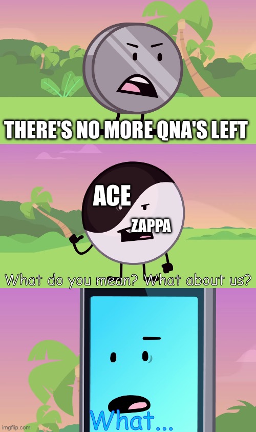 Outside the box | THERE'S NO MORE QNA'S LEFT; ACE; ZAPPA | image tagged in what do you mean what about us,sans of topic | made w/ Imgflip meme maker