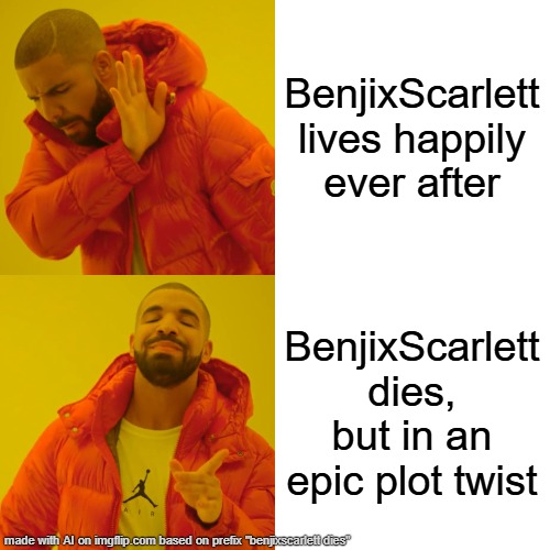 Drake Hotline Bling | BenjixScarlett lives happily ever after; BenjixScarlett dies, but in an epic plot twist | image tagged in memes,drake hotline bling | made w/ Imgflip meme maker