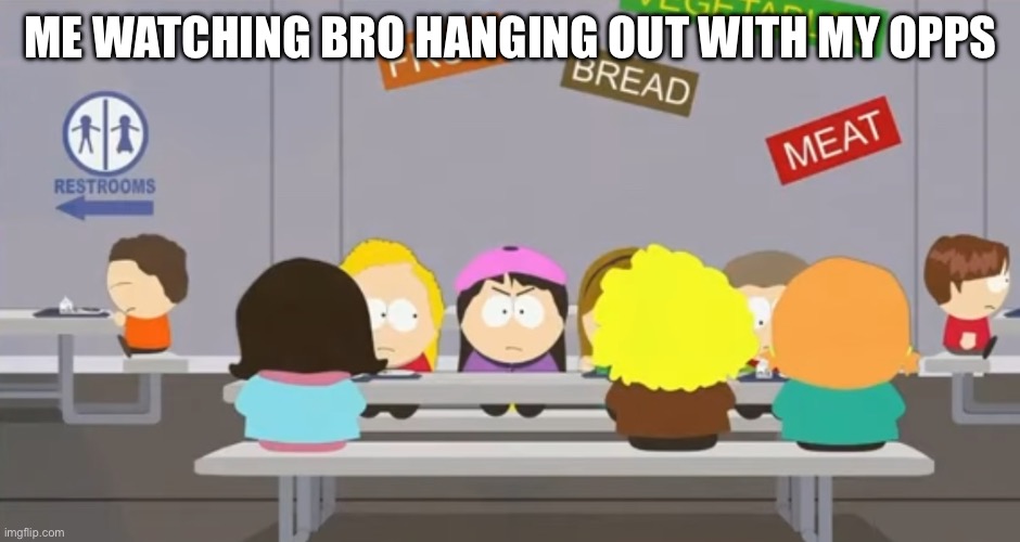 I Dunno | ME WATCHING BRO HANGING OUT WITH MY OPPS | image tagged in wendy testaburger looking at you | made w/ Imgflip meme maker