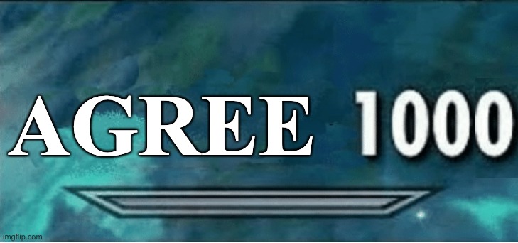 AGREE | image tagged in skyrim 100 blank | made w/ Imgflip meme maker