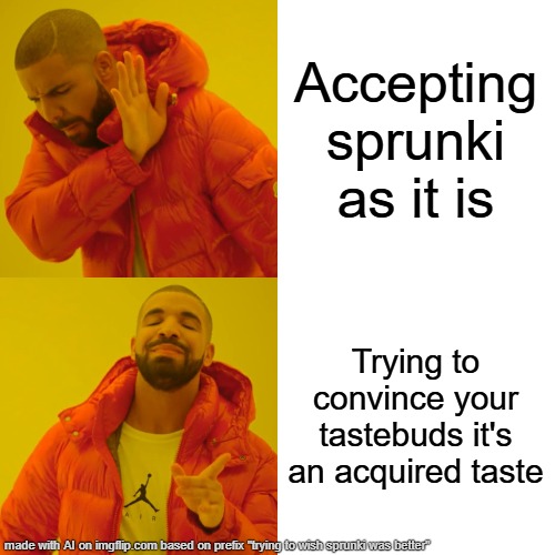 this meme is entirely ai generated | Accepting sprunki as it is; Trying to convince your tastebuds it's an acquired taste | image tagged in memes,drake hotline bling | made w/ Imgflip meme maker