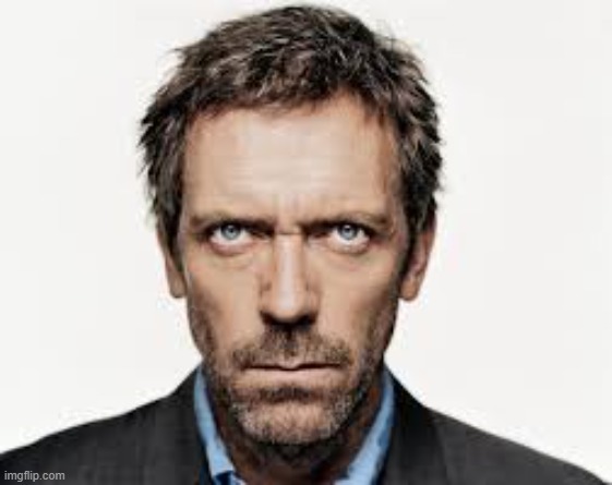 Doctor house | image tagged in doctor house | made w/ Imgflip meme maker