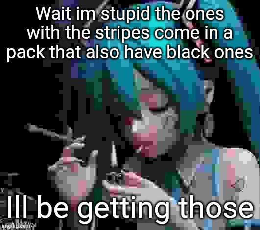 Idk if im /srs, id only become a femboy if I actually like how this looks | Wait im stupid the ones with the stripes come in a pack that also have black ones; Ill be getting those | image tagged in miku smoking low quality | made w/ Imgflip meme maker