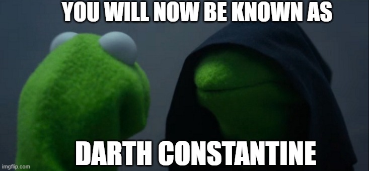 revnge of the evil kermit | YOU WILL NOW BE KNOWN AS; DARTH CONSTANTINE | image tagged in memes,evil kermit,star wars | made w/ Imgflip meme maker