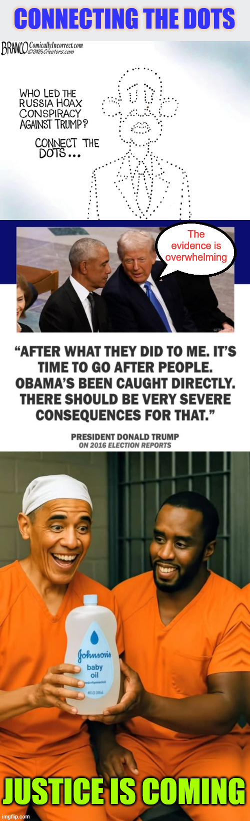 Justice is coming | CONNECTING THE DOTS; The evidence is overwhelming; JUSTICE IS COMING | image tagged in 0bama,treasonous conspiracy,justice is coming | made w/ Imgflip meme maker