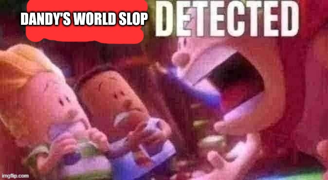 DANDY'S WORLD SLOP | image tagged in ai slop detected | made w/ Imgflip meme maker